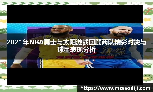 2021年NBA勇士与太阳激战回顾两队精彩对决与球星表现分析