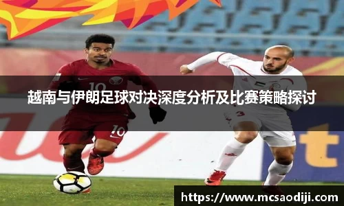 越南与伊朗足球对决深度分析及比赛策略探讨