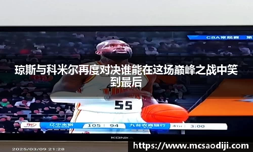 琼斯与科米尔再度对决谁能在这场巅峰之战中笑到最后