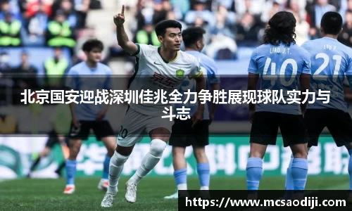 北京国安迎战深圳佳兆全力争胜展现球队实力与斗志