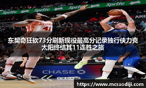 东契奇狂砍73分刷新现役最高分记录独行侠力克太阳终结其11连胜之旅