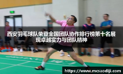 西安羽毛球队荣登全国团队协作排行榜第十名展现卓越实力与团队精神