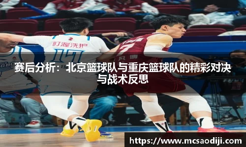 赛后分析：北京篮球队与重庆篮球队的精彩对决与战术反思