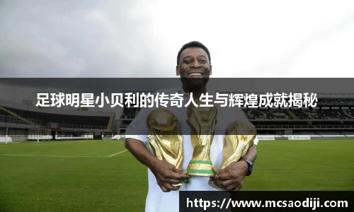 足球明星小贝利的传奇人生与辉煌成就揭秘